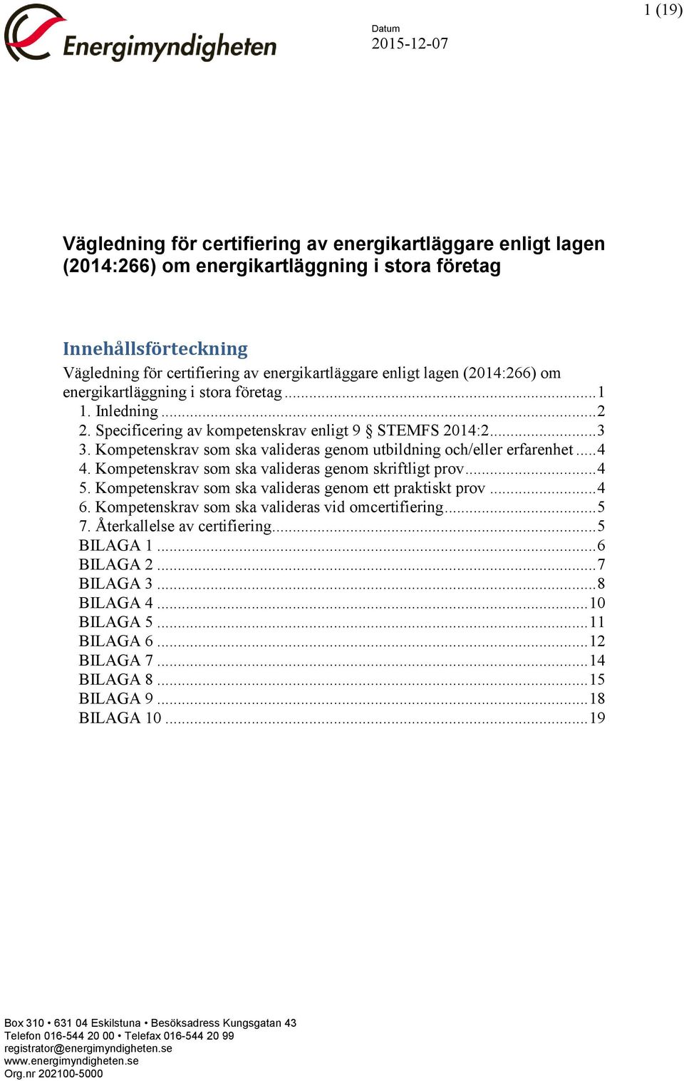 Kompetenskrav som ska valideras genom utbildning och/eller erfarenhet... 4 4. Kompetenskrav som ska valideras genom skriftligt prov... 4 5. Kompetenskrav som ska valideras genom ett praktiskt prov.