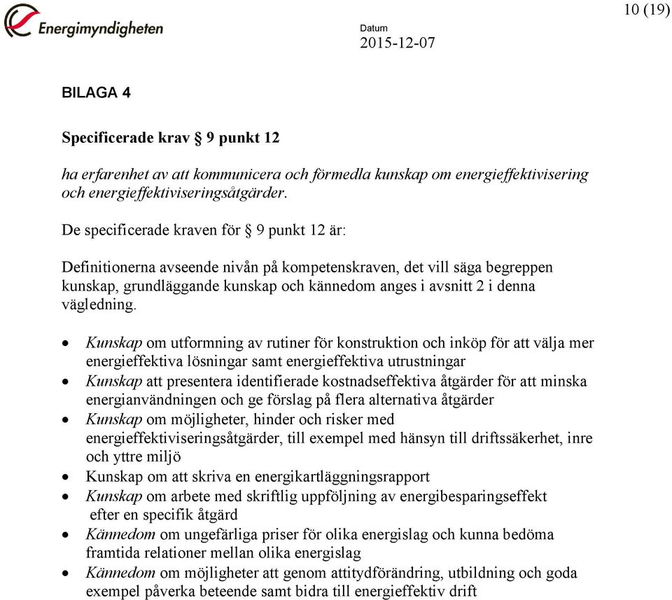 Kunskap om utformning av rutiner för konstruktion och inköp för att välja mer energieffektiva lösningar samt energieffektiva utrustningar Kunskap att presentera identifierade kostnadseffektiva
