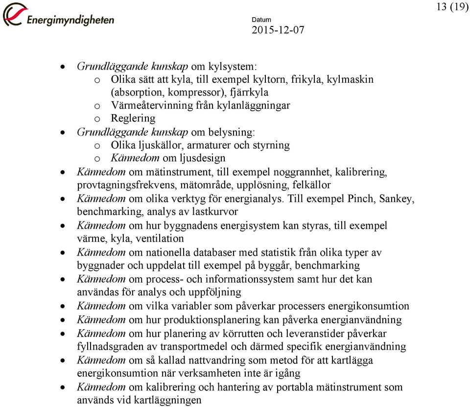 mätområde, upplösning, felkällor Kännedom om olika verktyg för energianalys.