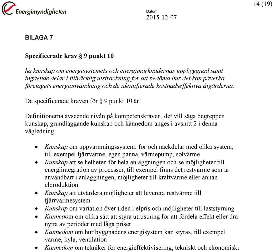 De specificerade kraven för 9 punkt 10 är: Definitionerna avseende nivån på kompetenskraven, det vill säga begreppen kunskap, grundläggande kunskap och kännedom anges i avsnitt 2 i denna vägledning.