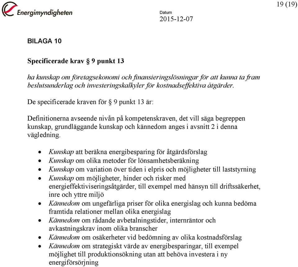 Kunskap att beräkna energibesparing för åtgärdsförslag Kunskap om olika metoder för lönsamhetsberäkning Kunskap om variation över tiden i elpris och möjligheter till laststyrning Kunskap om