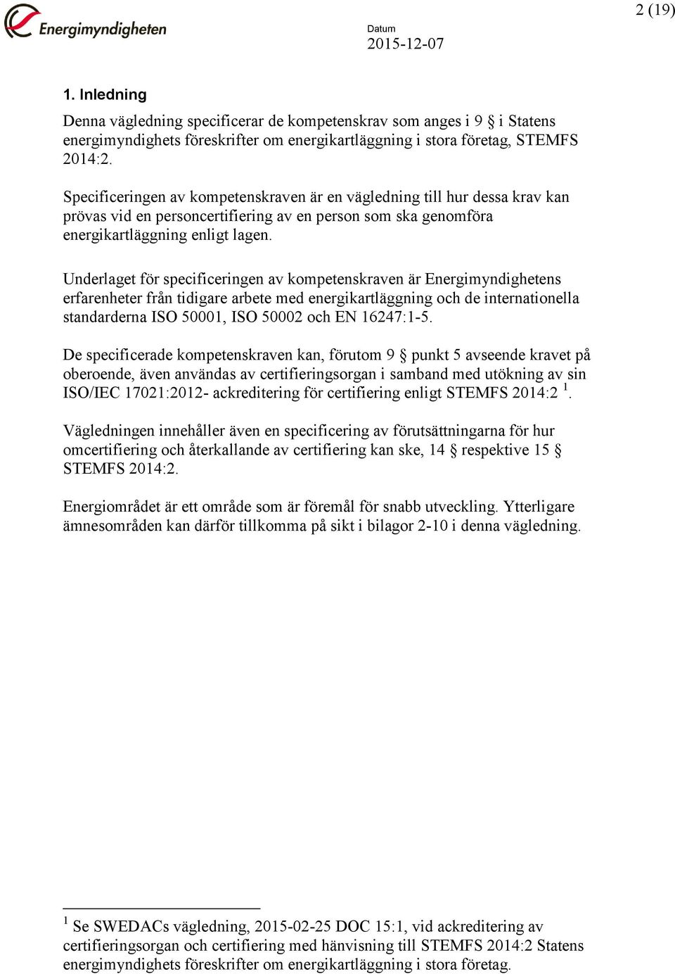 Underlaget för specificeringen av kompetenskraven är Energimyndighetens erfarenheter från tidigare arbete med energikartläggning och de internationella standarderna ISO 50001, ISO 50002 och EN
