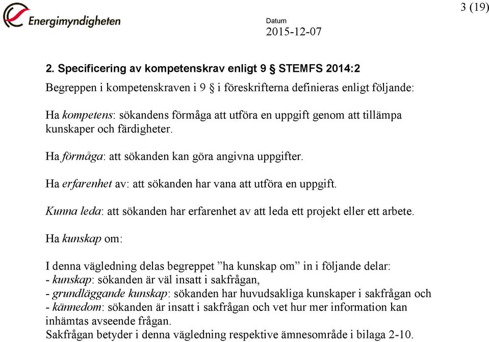 tillämpa kunskaper och färdigheter. Ha förmåga: att sökanden kan göra angivna uppgifter. Ha erfarenhet av: att sökanden har vana att utföra en uppgift.