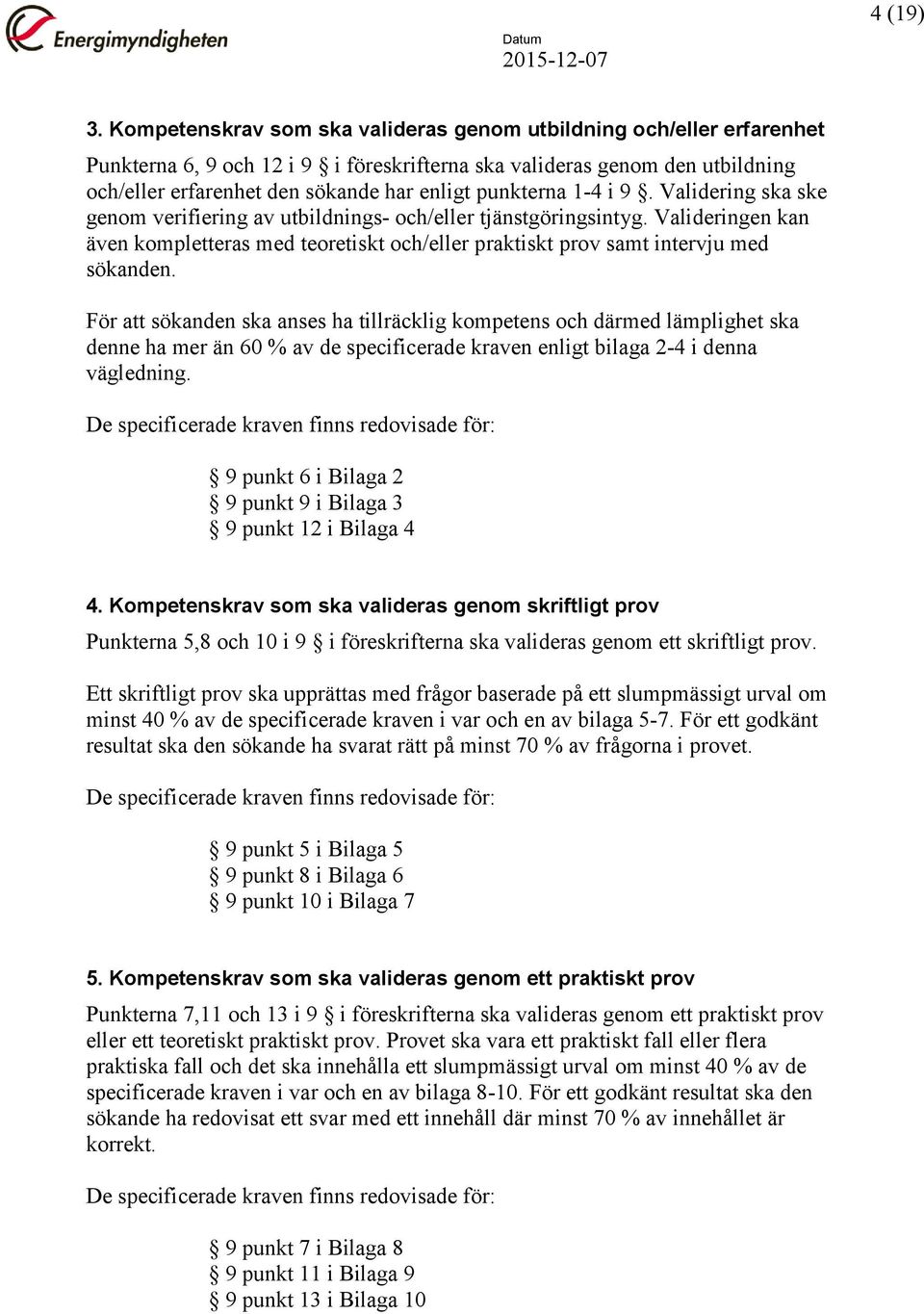 punkterna 1-4 i 9. Validering ska ske genom verifiering av utbildnings- och/eller tjänstgöringsintyg.