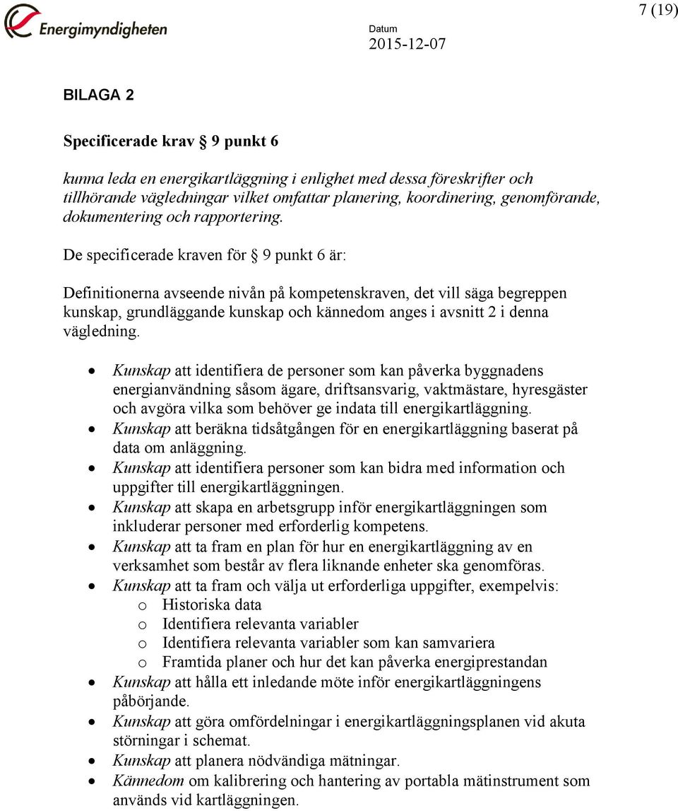 De specificerade kraven för 9 punkt 6 är: Definitionerna avseende nivån på kompetenskraven, det vill säga begreppen kunskap, grundläggande kunskap och kännedom anges i avsnitt 2 i denna vägledning.