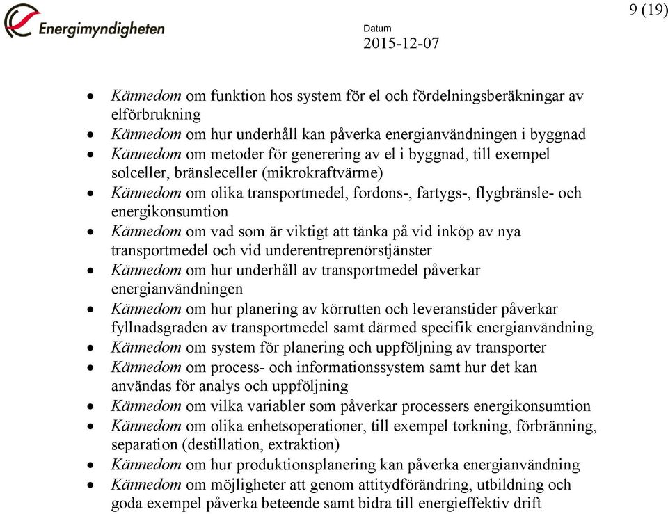 vid inköp av nya transportmedel och vid underentreprenörstjänster Kännedom om hur underhåll av transportmedel påverkar energianvändningen Kännedom om hur planering av körrutten och leveranstider