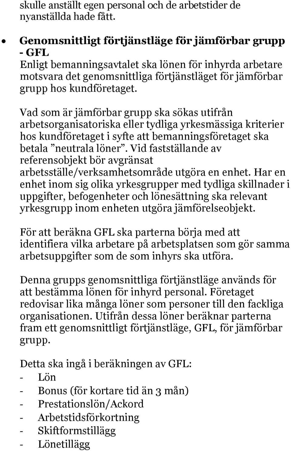 Vad som är jämförbar grupp ska sökas utifrån arbetsorganisatoriska eller tydliga yrkesmässiga kriterier hos kundföretaget i syfte att bemanningsföretaget ska betala neutrala löner.