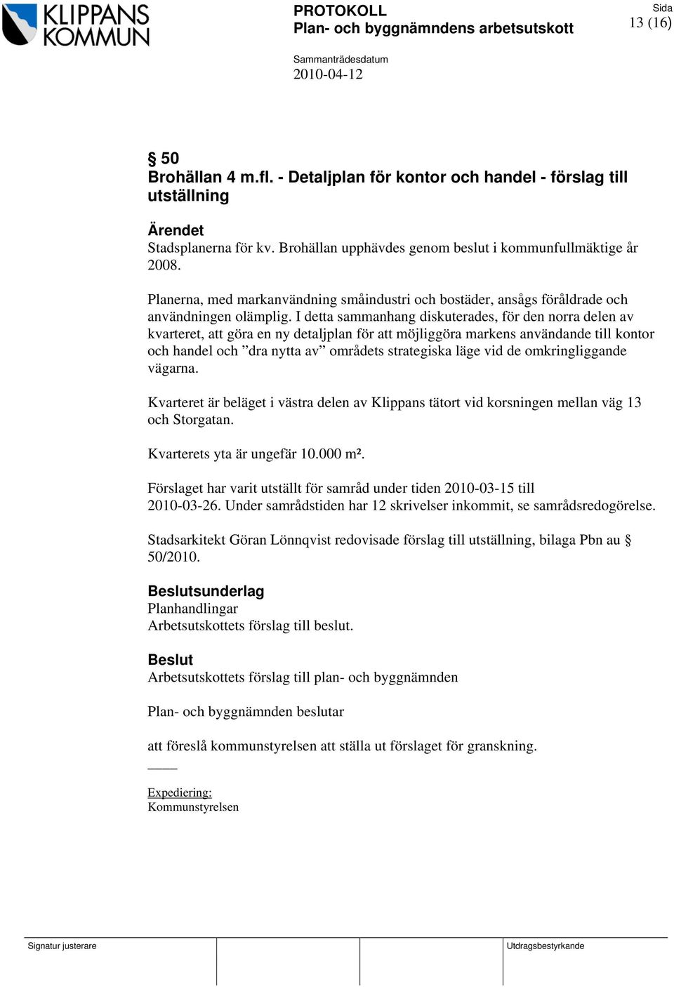 I detta sammanhang diskuterades, för den norra delen av kvarteret, att göra en ny detaljplan för att möjliggöra markens användande till kontor och handel och dra nytta av områdets strategiska läge