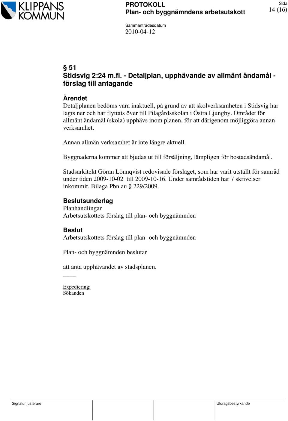 Pilagårdsskolan i Östra Ljungby. Området för allmänt ändamål (skola) upphävs inom planen, för att därigenom möjliggöra annan verksamhet. Annan allmän verksamhet är inte längre aktuell.