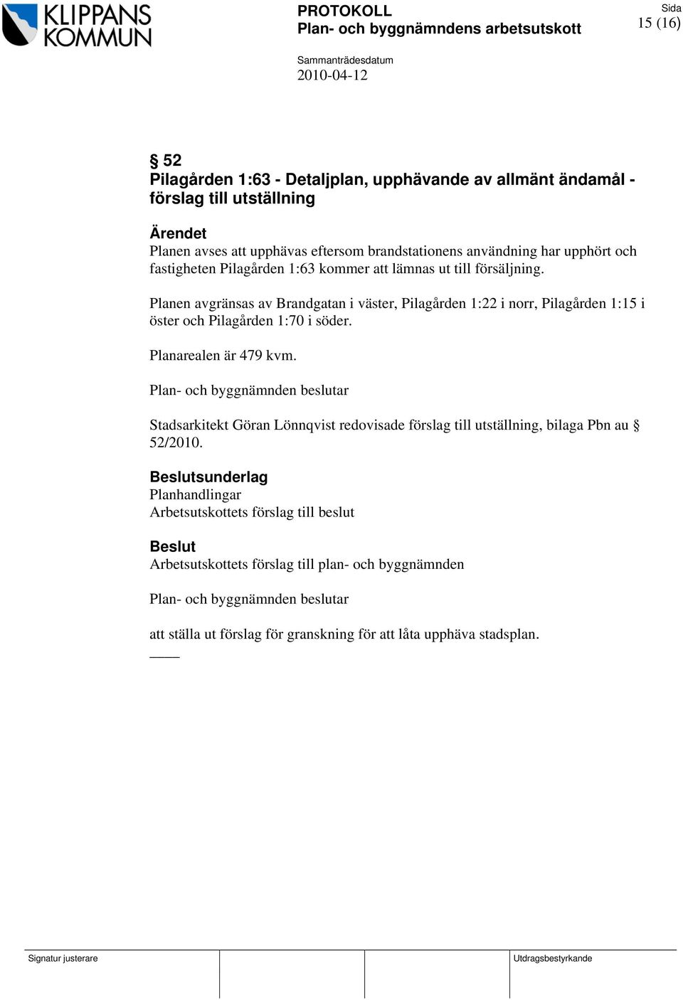 Planen avgränsas av Brandgatan i väster, Pilagården 1:22 i norr, Pilagården 1:15 i öster och Pilagården 1:70 i söder. Planarealen är 479 kvm.