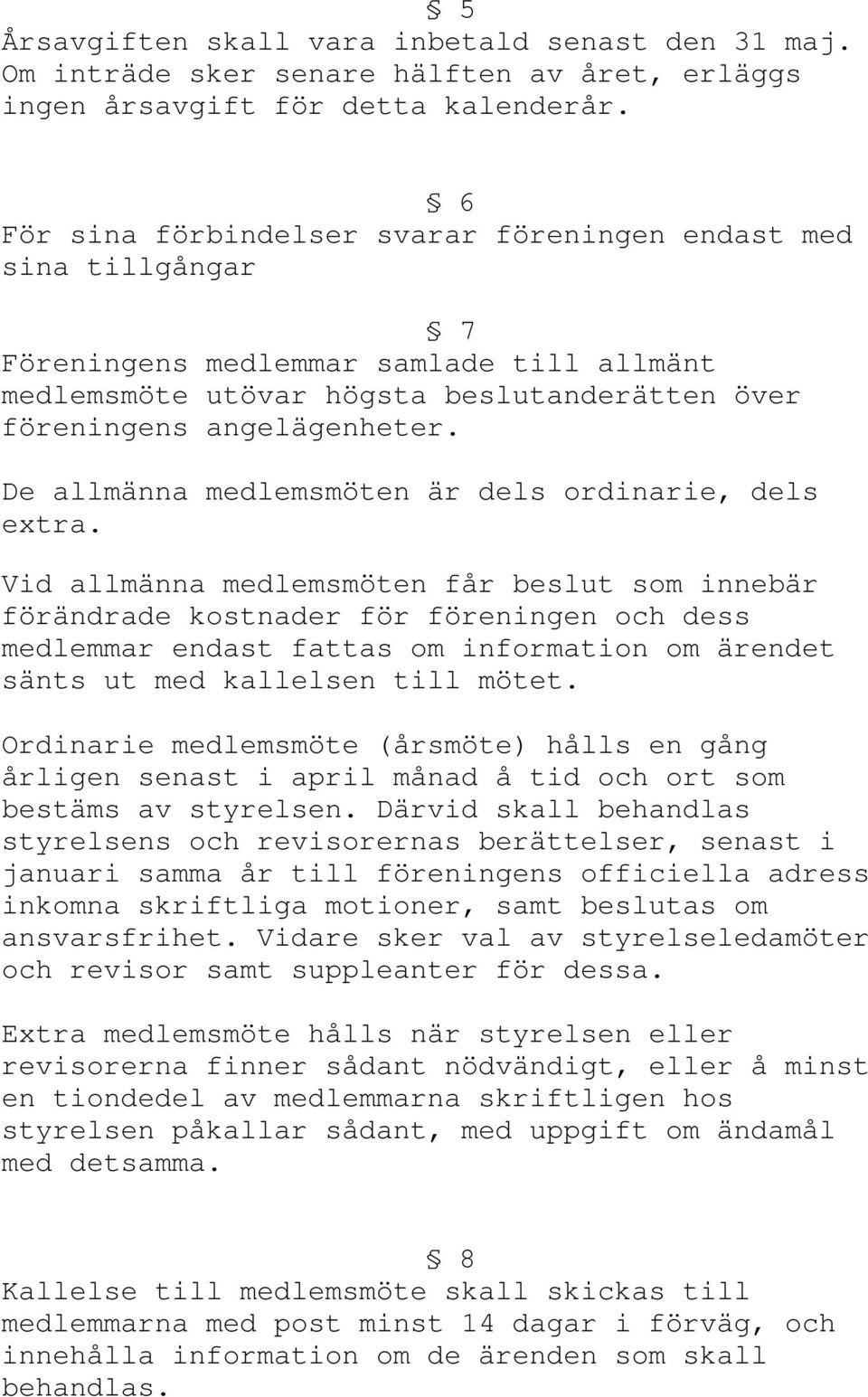 De allmänna medlemsmöten är dels ordinarie, dels extra.