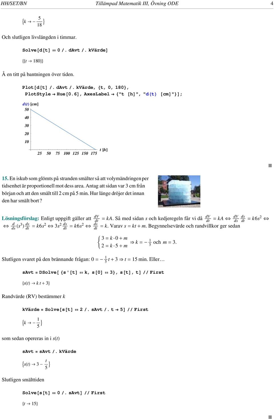 Antag att sidan var 3 cm från början och att den smält till cm på 5 min. Hur länge dröjer det innan den har smält bort? Enligt uppgift gäller att ÅÅÅÅÅÅÅ V = ka.