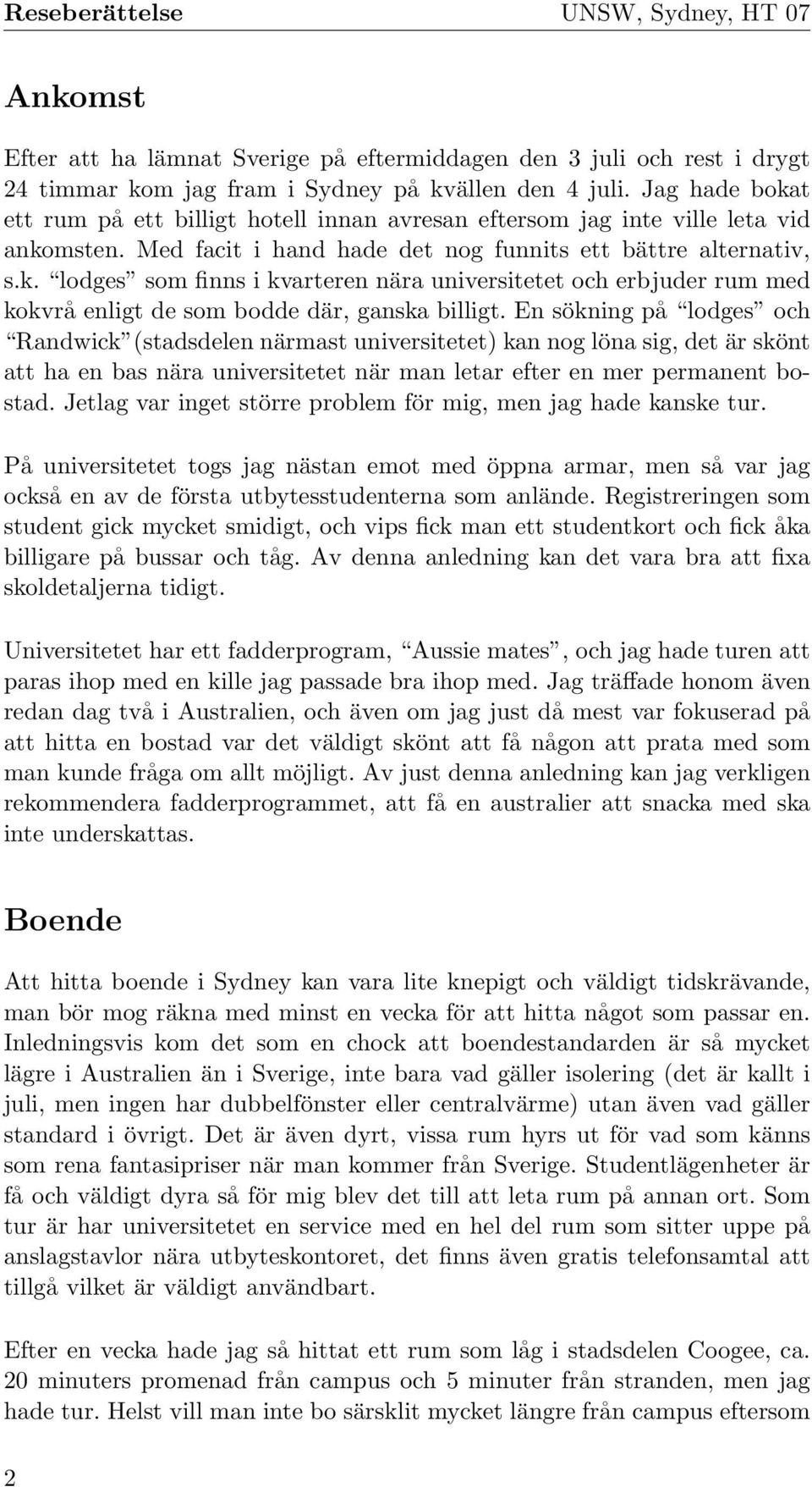 En sökning på lodges och Randwick (stadsdelen närmast universitetet) kan nog löna sig, det är skönt att ha en bas nära universitetet när man letar efter en mer permanent bostad.