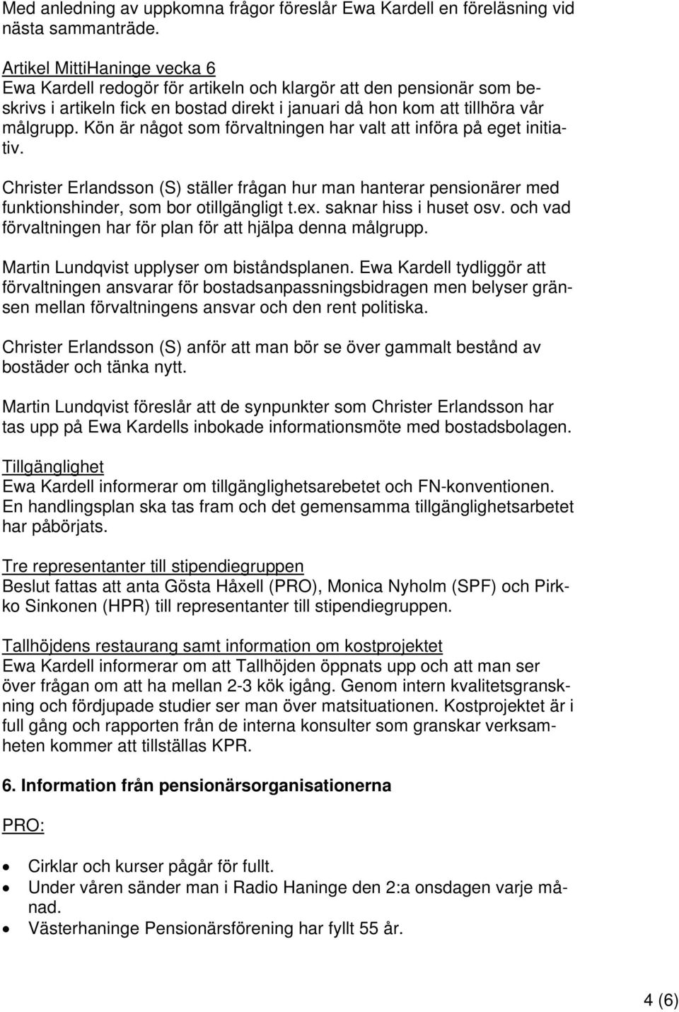 Kön är något som förvaltningen har valt att införa på eget initiativ. Christer Erlandsson (S) ställer frågan hur man hanterar pensionärer med funktionshinder, som bor otillgängligt t.ex.