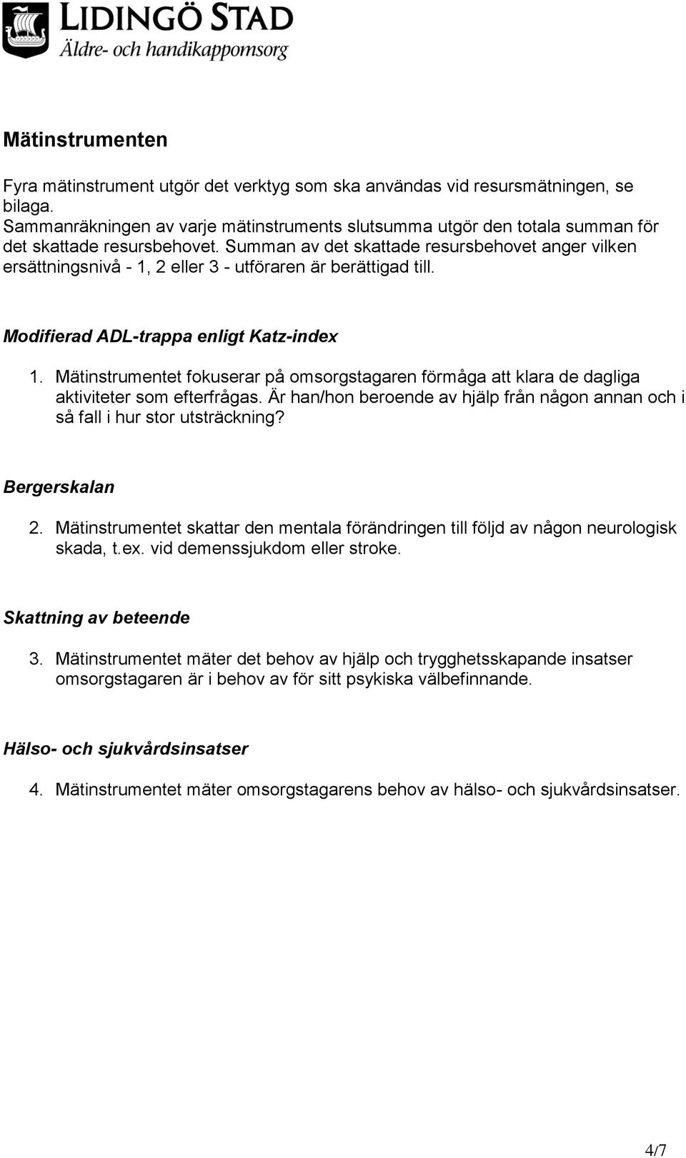 Summan av det skattade resursbehovet anger vilken ersättningsnivå - 1, 2 eller 3 - utföraren är berättigad till. Modifierad ADL-trappa enligt Katz-index 1.