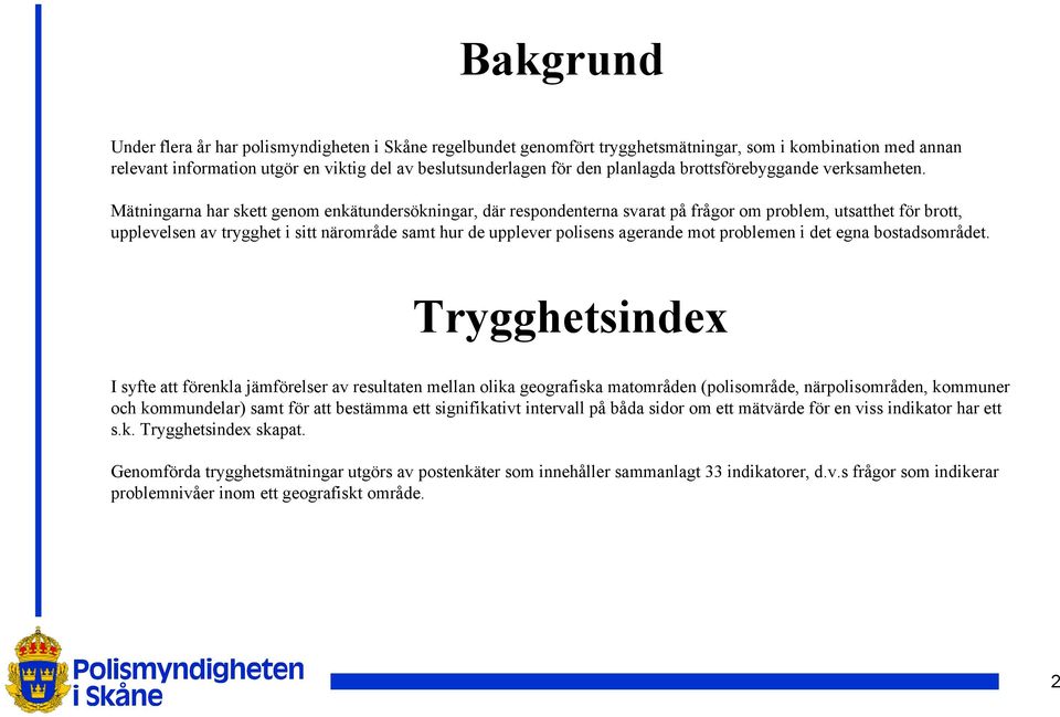 Mätningarna har skett genom enkätundersökningar, där respondenterna svarat på frågor om problem, utsatthet för brott, upplevelsen av trygghet i sitt närområde samt hur de upplever polisens agerande