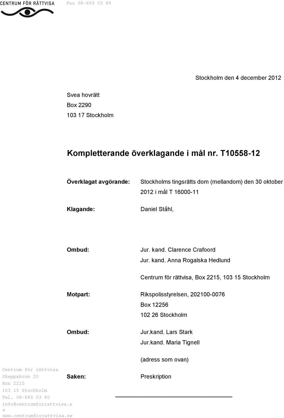 Malmö Ombud: Jur. kand. Clarence Crafoord Jur. kand. Anna Rogalska Hedlund Centrum för rättvisa, Box 2215, 103 15 Stockholm Motpart: Rikspolisstyrelsen, 202100-0076 Box 12256 102 26 Stockholm Ombud: Jur.