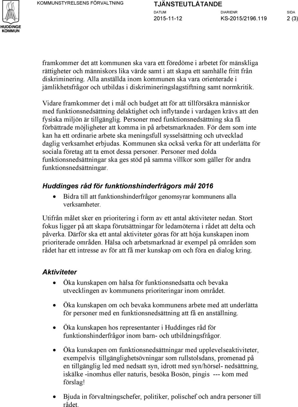 Alla anställda inom kommunen ska vara orienterade i jämlikhetsfrågor och utbildas i diskrimineringslagstiftning samt normkritik.