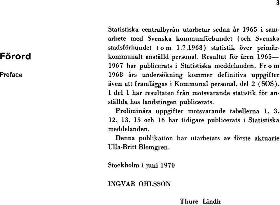 Fr o m 1968 års undersökning kommer definitiva uppgifter även att framläggas i Kommunal personal, del 2 (SOS).