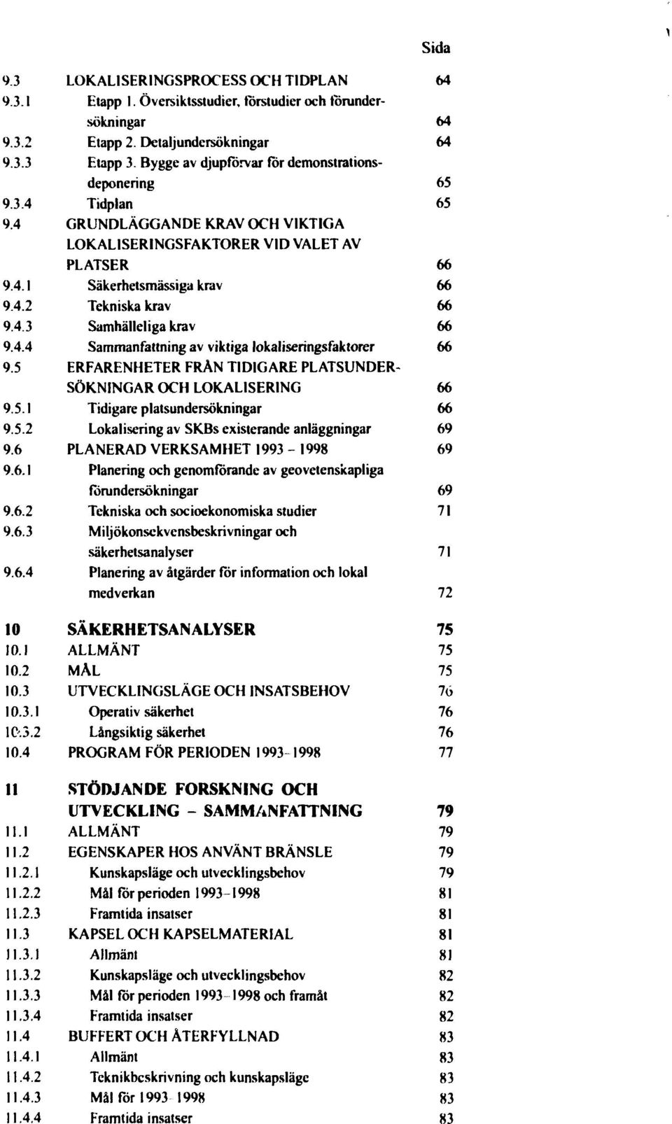 Bygge av djupförvar för demonstrationsdeponering Tidplan GRUNDLÄGGANDE KRAV OCH VIKTIGA LOKALISERINGSFAKTORER VID VALET AV PLATSER Säkerhetsmässiga krav Tekniska krav Samhälleliga krav Sammanfattning