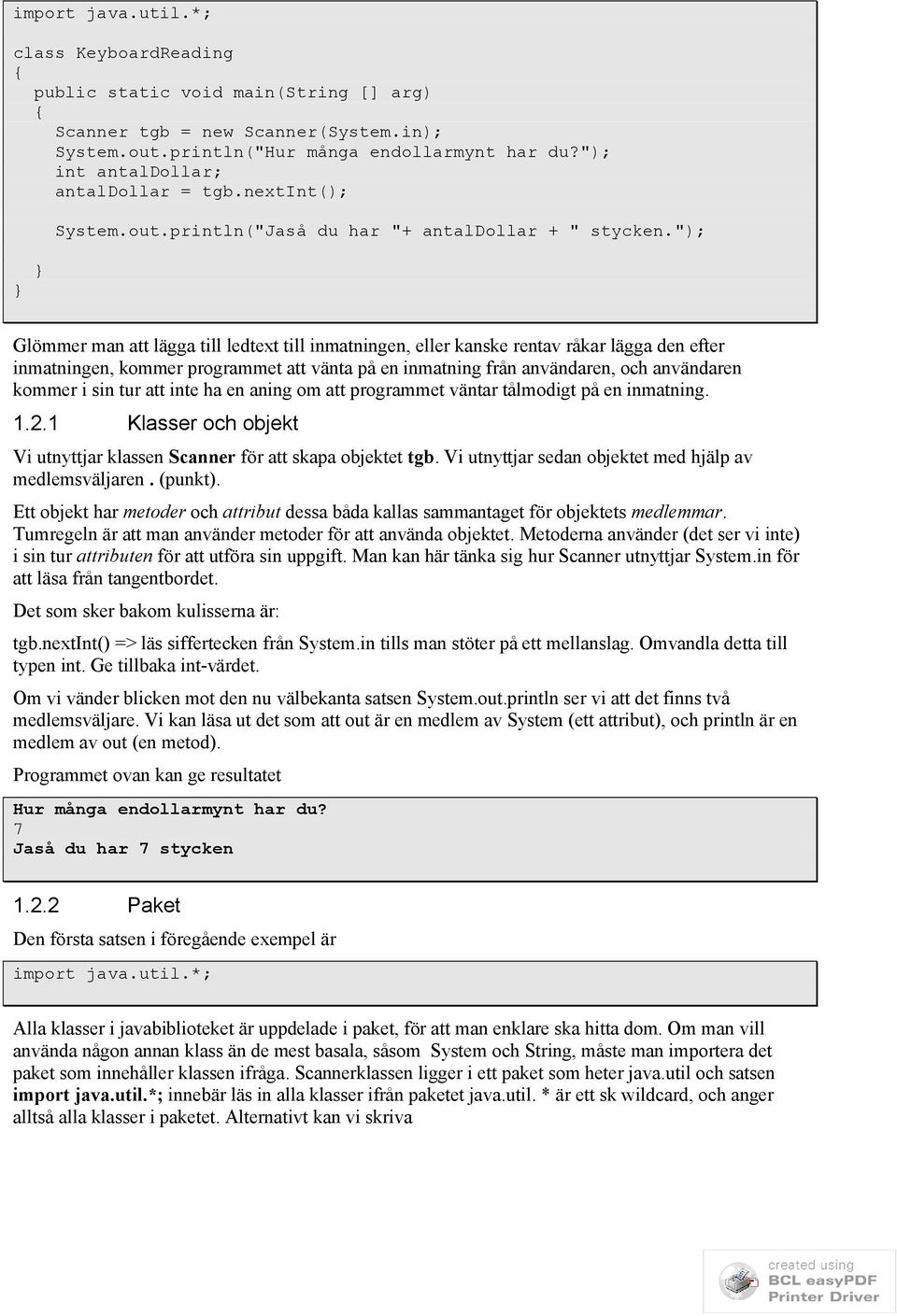 sin tur att inte ha en aning om att programmet väntar tålmodigt på en inmatning. 1.2.1 Klasser och objekt Vi utnyttjar klassen Scanner för att skapa objektet tgb.