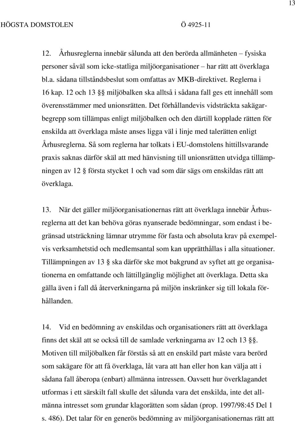 Det förhållandevis vidsträckta sakägarbegrepp som tillämpas enligt miljöbalken och den därtill kopplade rätten för enskilda att överklaga måste anses ligga väl i linje med talerätten enligt