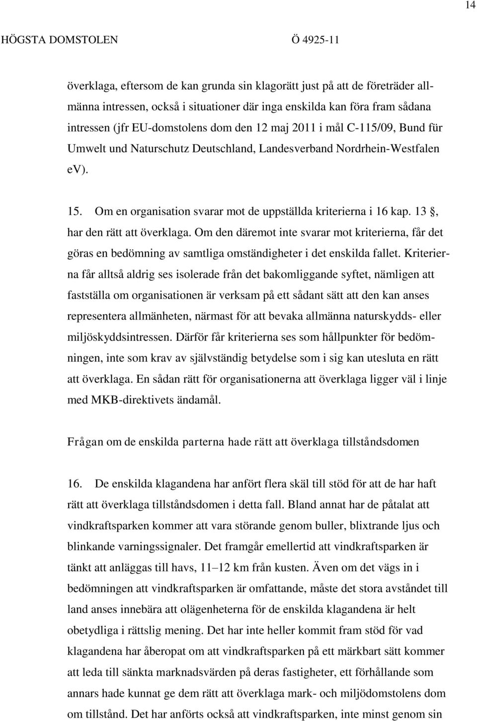 13, har den rätt att överklaga. Om den däremot inte svarar mot kriterierna, får det göras en bedömning av samtliga omständigheter i det enskilda fallet.