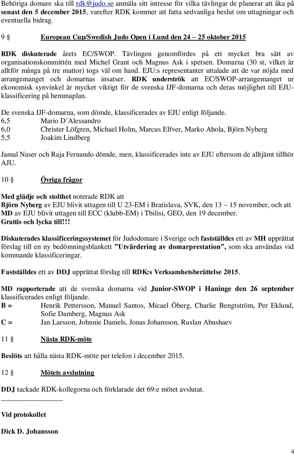 9 European Cup/Swedish Judo Open i Lund den 24 25 oktober 2015 RDK diskuterade årets EC/SWOP.