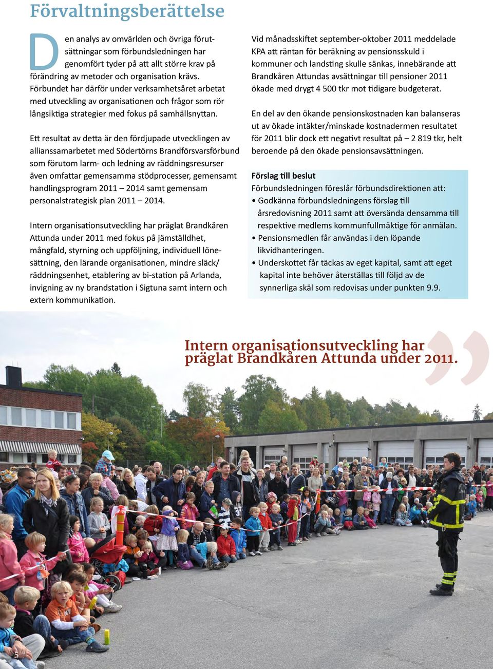 Ett resultat av detta är den fördjupade utvecklingen av allianssamarbetet med Södertörns Brandförsvarsförbund som förutom larm- och ledning av räddningsresurser även omfattar gemensamma