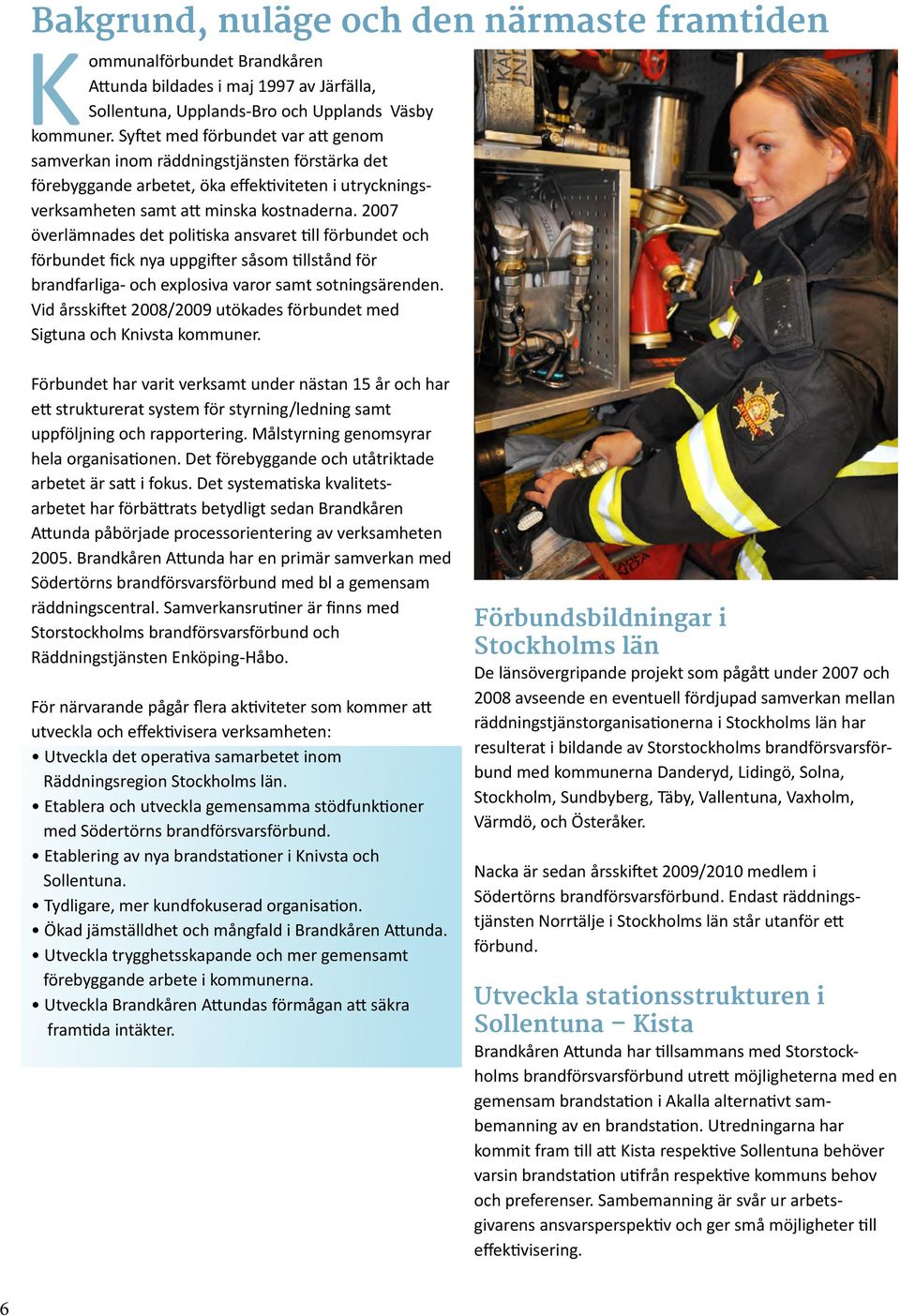 2007 överlämnades det politiska ansvaret till förbundet och förbundet fick nya uppgifter såsom tillstånd för brandfarliga- och explosiva varor samt sotningsärenden.