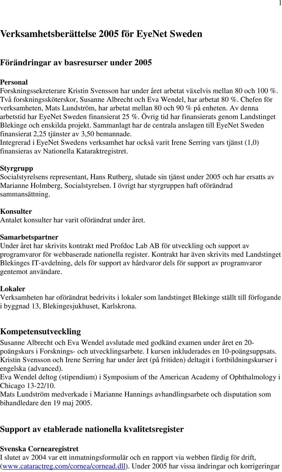 Av denna arbetstid har EyeNet Sweden finansierat 25 %. Övrig tid har finansierats genom Landstinget Blekinge och enskilda projekt.