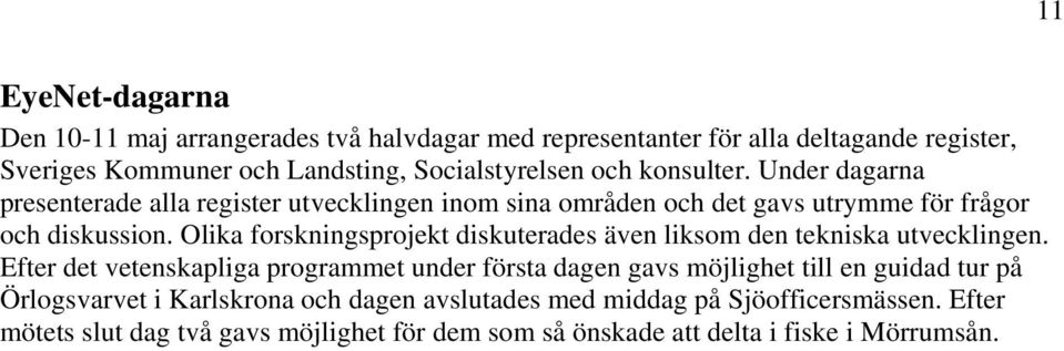 Olika forskningsprojekt diskuterades även liksom den tekniska utvecklingen.