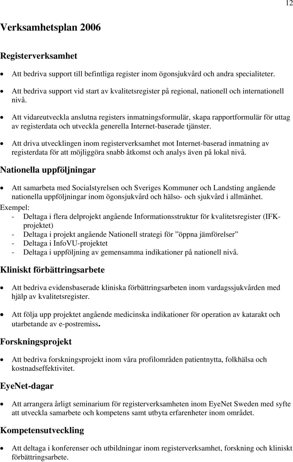 Att vidareutveckla anslutna registers inmatningsformulär, skapa rapportformulär för uttag av registerdata och utveckla generella Internet-baserade tjänster.