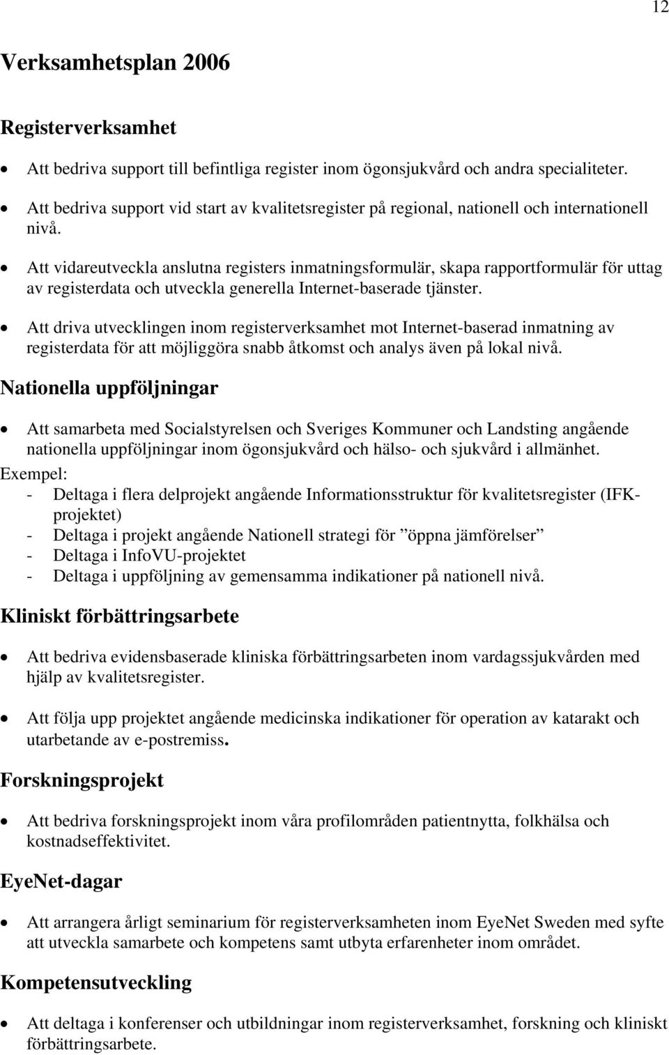 Att vidareutveckla anslutna registers inmatningsformulär, skapa rapportformulär för uttag av registerdata och utveckla generella Internet-baserade tjänster.