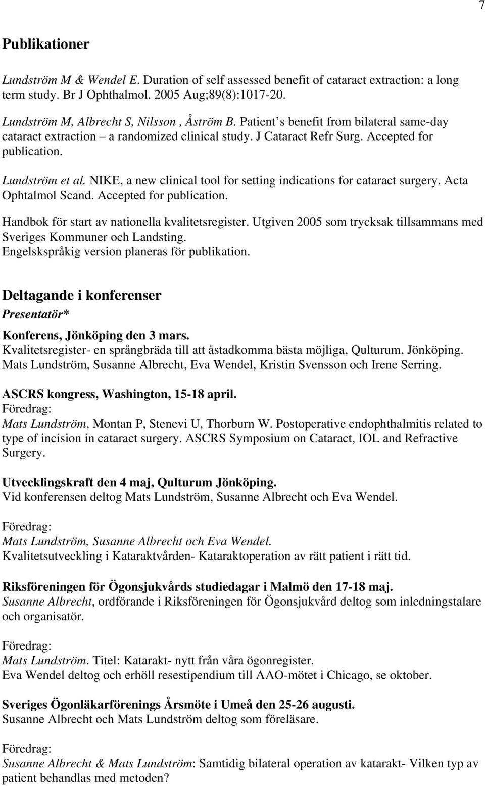 NIKE, a new clinical tool for setting indications for cataract surgery. Acta Ophtalmol Scand. Accepted for publication. Handbok för start av nationella kvalitetsregister.