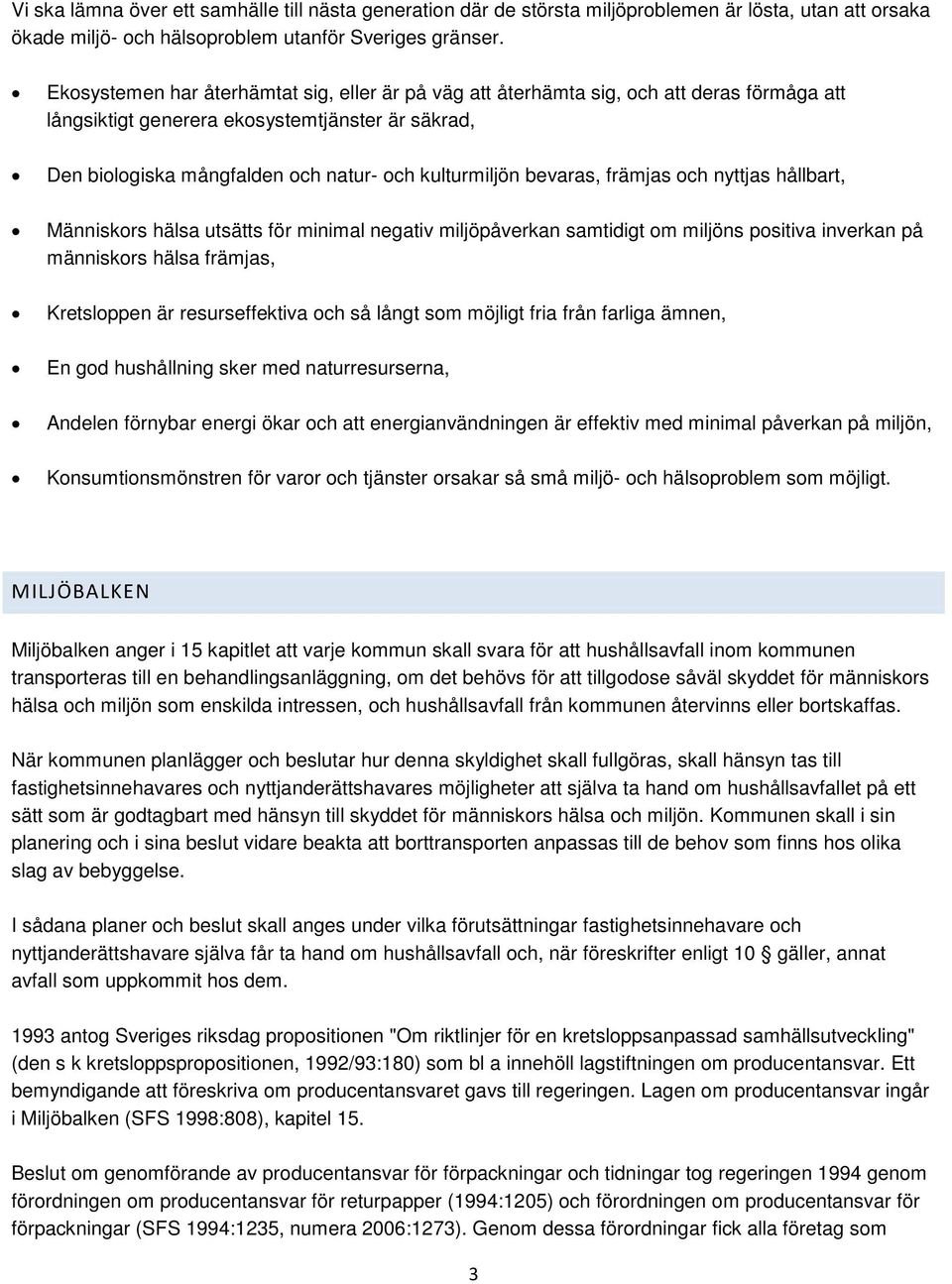 bevaras, främjas och nyttjas hållbart, Människors hälsa utsätts för minimal negativ miljöpåverkan samtidigt om miljöns positiva inverkan på människors hälsa främjas, Kretsloppen är resurseffektiva