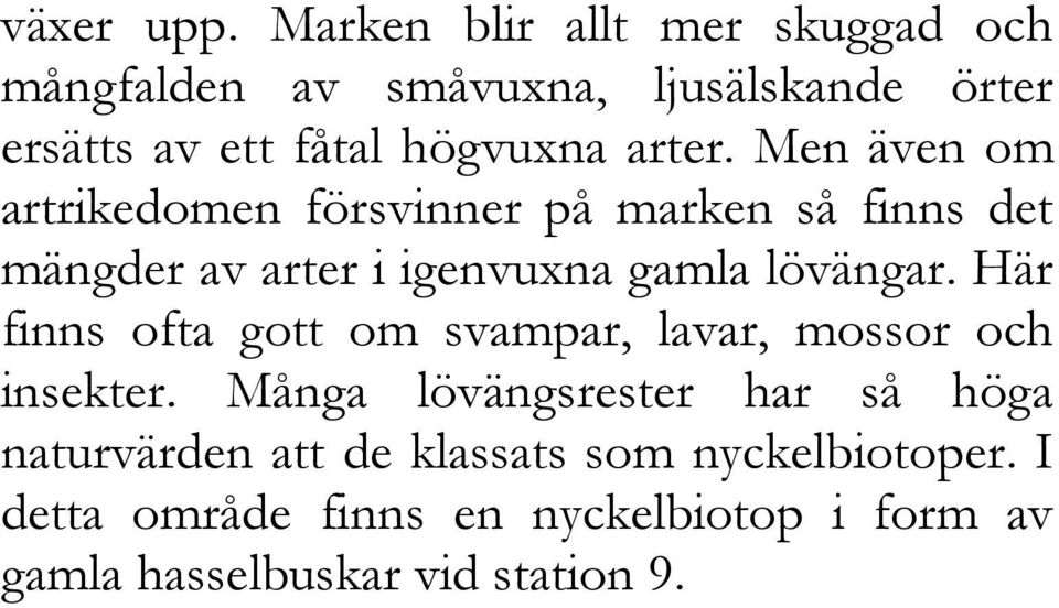 Men även om artrikedomen försvinner på marken så finns det mängder av arter i igenvuxna gamla lövängar.