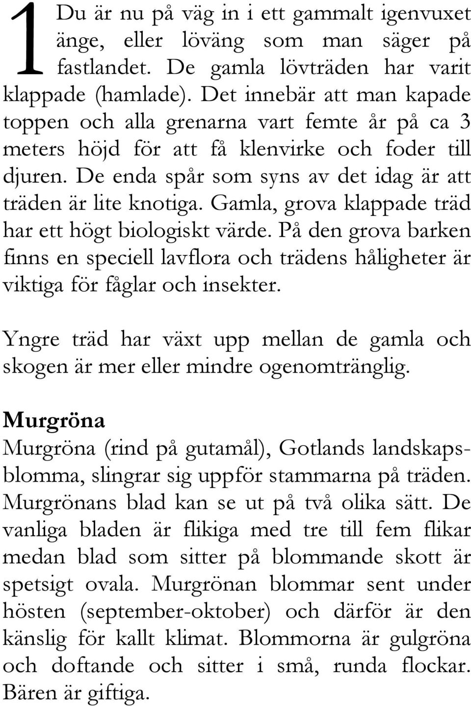 Gamla, grova klappade träd har ett högt biologiskt värde. På den grova barken finns en speciell lavflora och trädens håligheter är viktiga för fåglar och insekter.