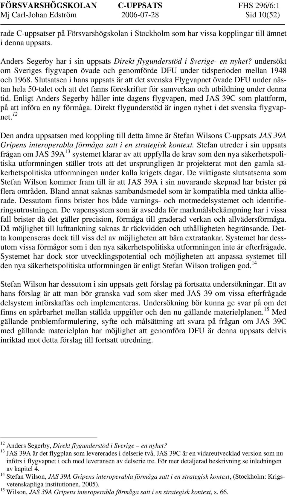 Slutsatsen i hans uppsats är att det svenska Flygvapnet övade DFU under nästan hela 50-talet och att det fanns föreskrifter för samverkan och utbildning under denna tid.