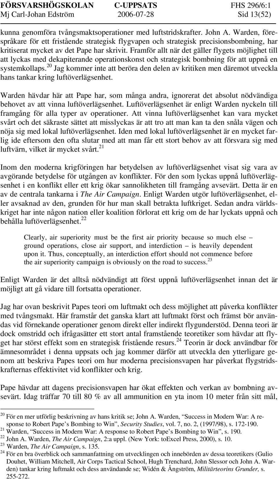Framför allt när det gäller flygets möjlighet till att lyckas med dekapiterande operationskonst och strategisk bombning för att uppnå en systemkollaps.