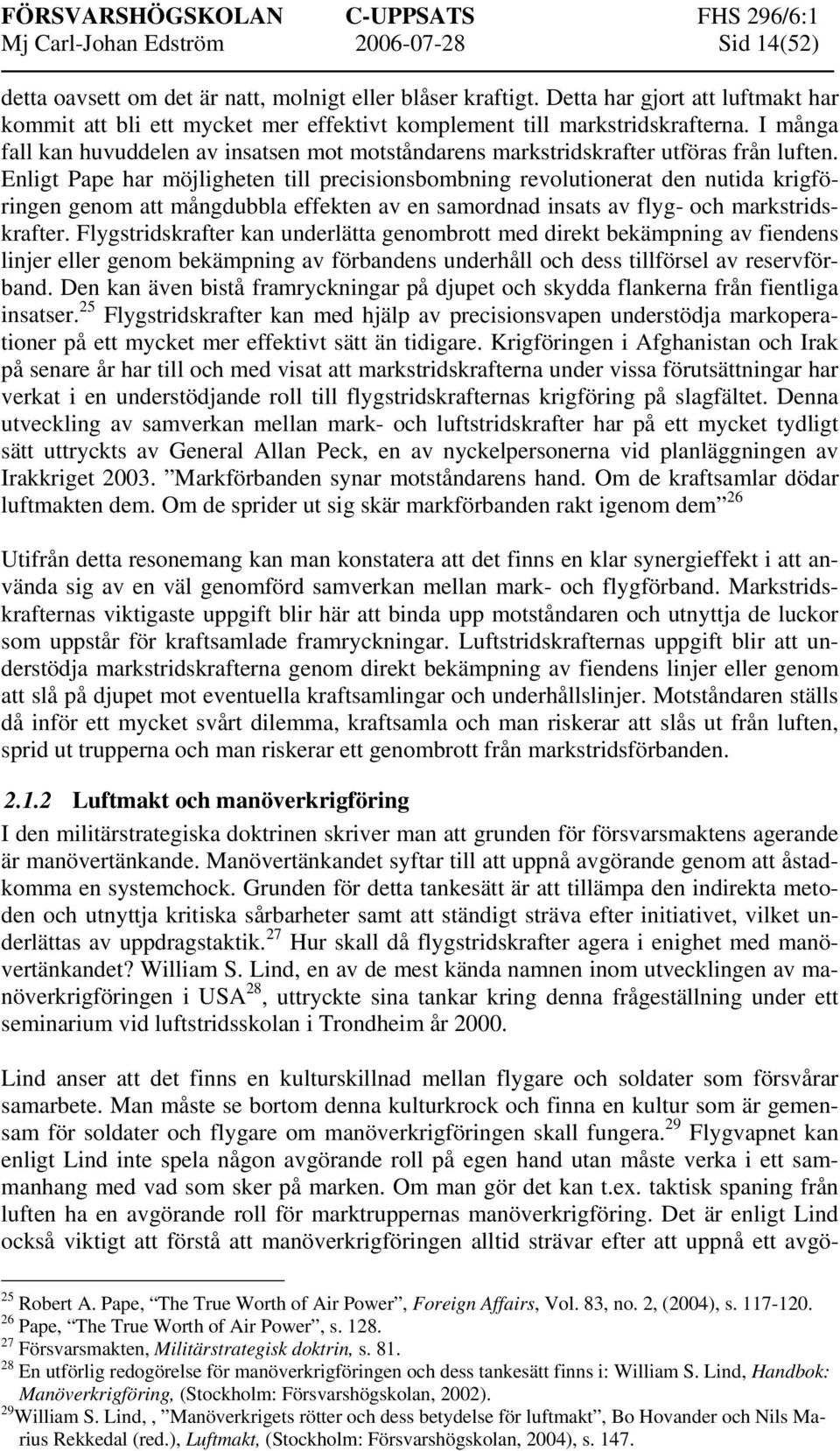 I många fall kan huvuddelen av insatsen mot motståndarens markstridskrafter utföras från luften.
