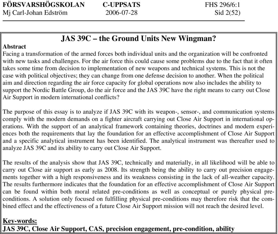For the air force this could cause some problems due to the fact that it often takes some time from decision to implementation of new weapons and technical systems.