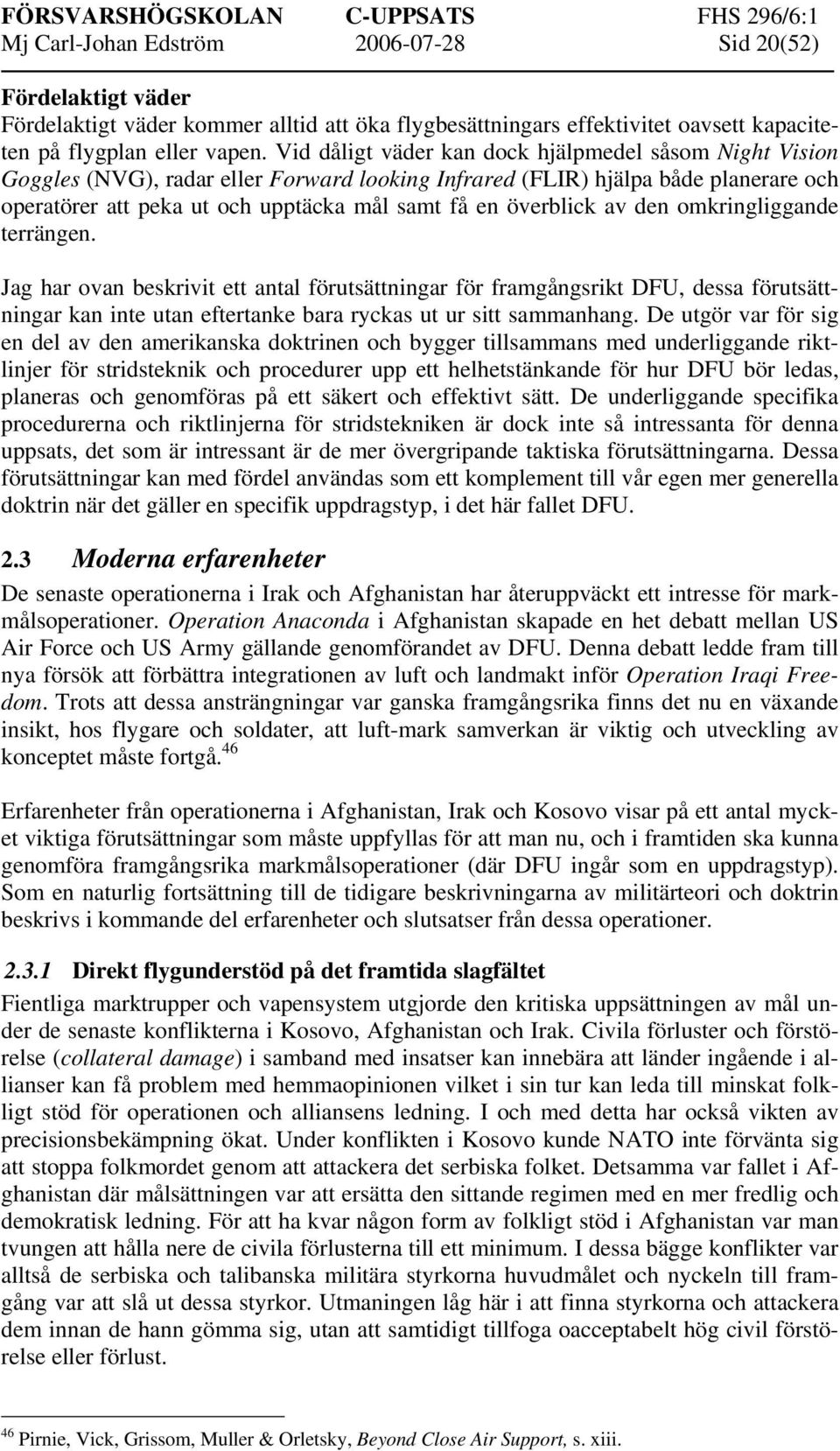 överblick av den omkringliggande terrängen. Jag har ovan beskrivit ett antal förutsättningar för framgångsrikt DFU, dessa förutsättningar kan inte utan eftertanke bara ryckas ut ur sitt sammanhang.