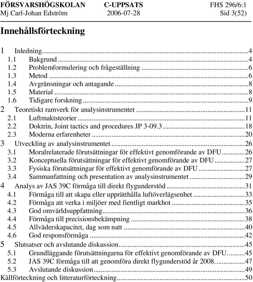 ..20 3 Utveckling av analysinstrumentet...26 3.1 Moralrelaterade förutsättningar för effektivt genomförande av DFU...26 3.2 Konceptuella förutsättningar för effektivt genomförande av DFU...27 3.