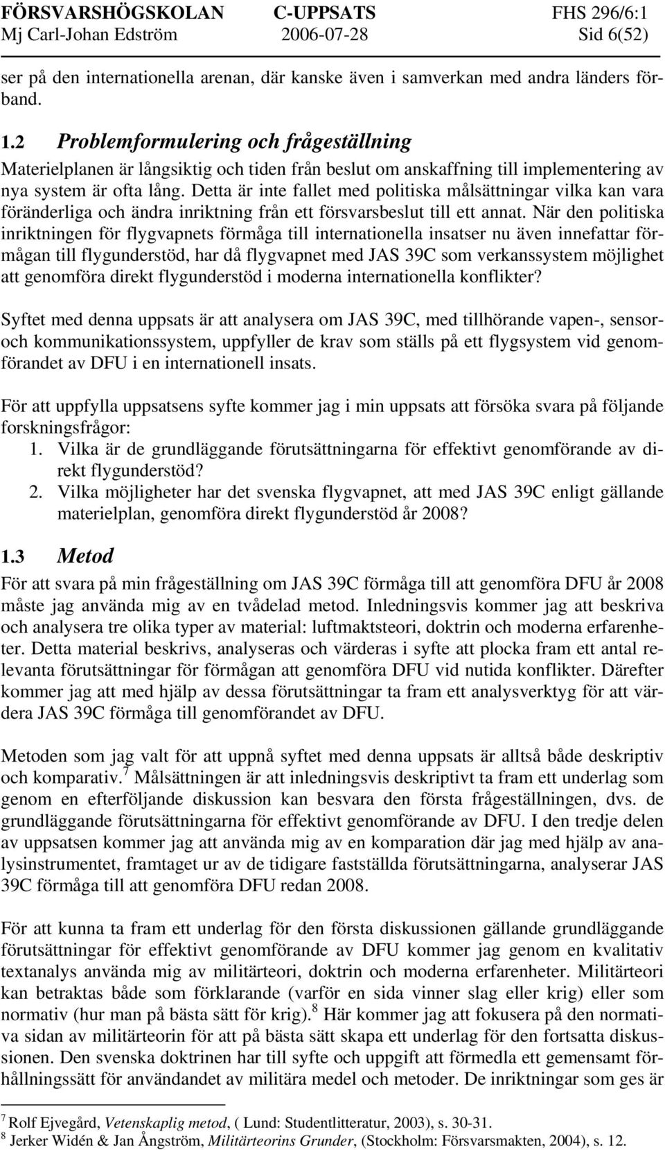 Detta är inte fallet med politiska målsättningar vilka kan vara föränderliga och ändra inriktning från ett försvarsbeslut till ett annat.