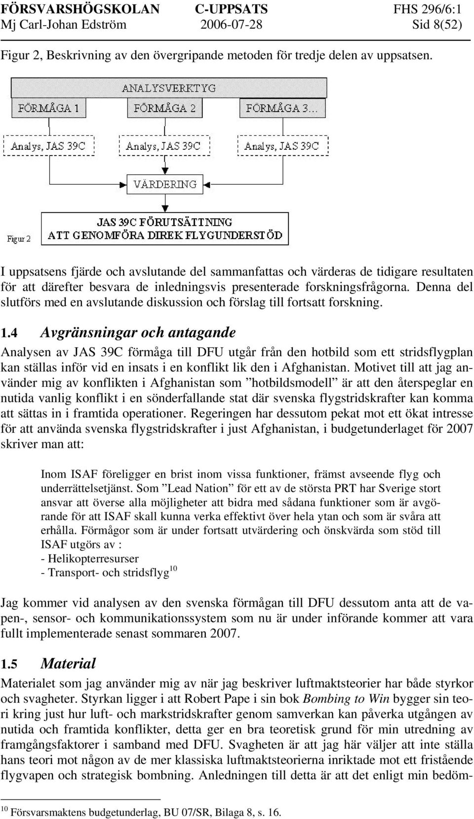 Denna del slutförs med en avslutande diskussion och förslag till fortsatt forskning. 1.