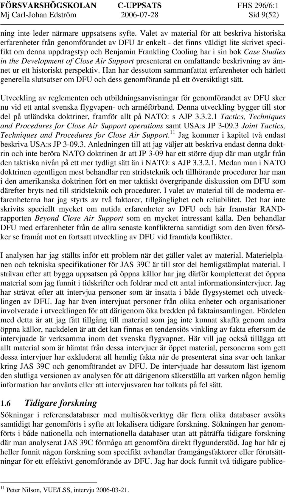 bok Case Studies in the Development of Close Air Support presenterat en omfattande beskrivning av ämnet ur ett historiskt perspektiv.