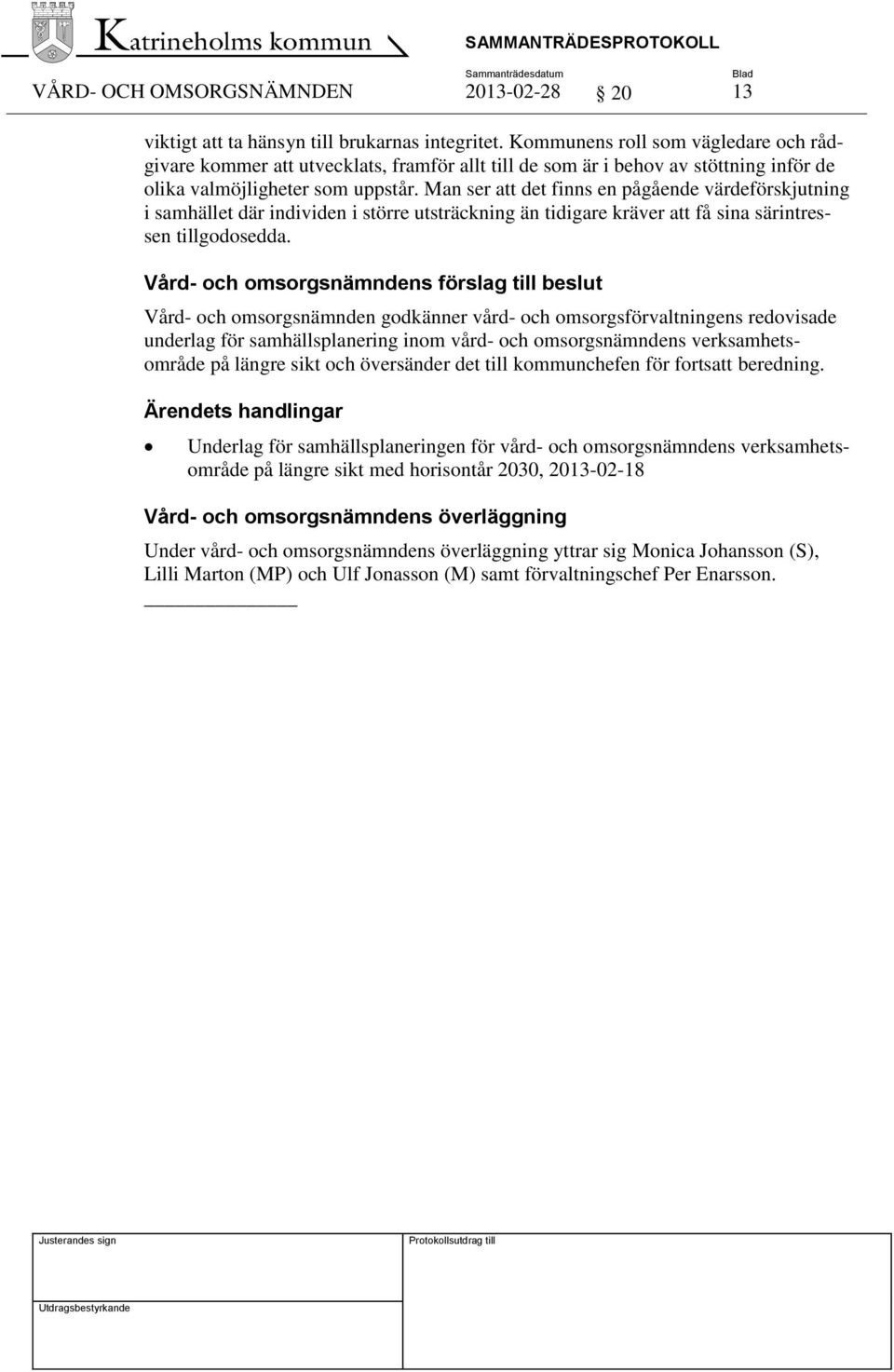 Man ser att det finns en pågående värdeförskjutning i samhället där individen i större utsträckning än tidigare kräver att få sina särintressen tillgodosedda.