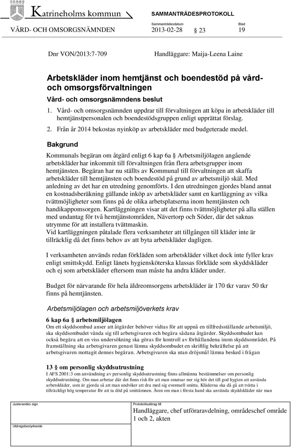 Från år 2014 bekostas nyinköp av arbetskläder med budgeterade medel.