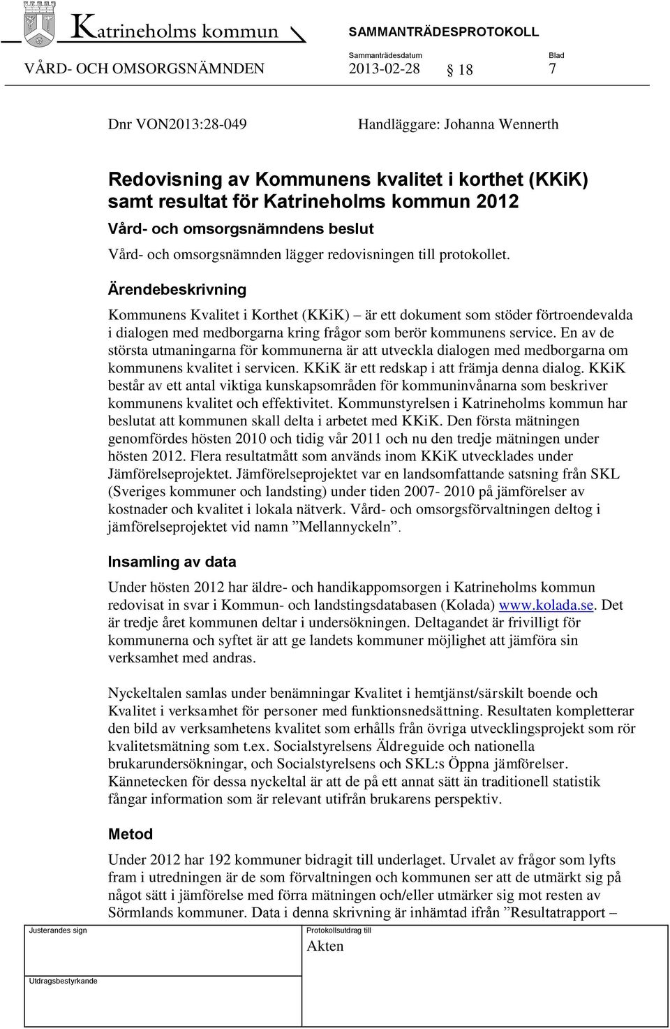 Ärendebeskrivning Kommunens Kvalitet i Korthet (KKiK) är ett dokument som stöder förtroendevalda i dialogen med medborgarna kring frågor som berör kommunens service.